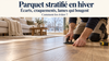 Parquet stratifié en hiver : écarts, craquements, lames qui bougent (et comment l'éviter)